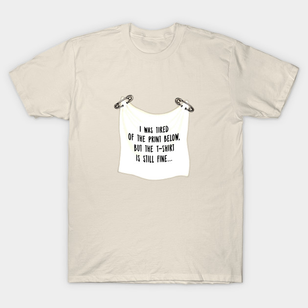 I was tired of the Print below, but the T-Shirt is still Fine